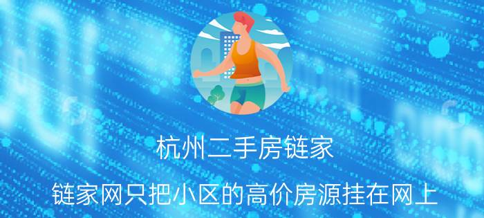 杭州二手房链家 链家网只把小区的高价房源挂在网上，而不把低价房源挂上网吗？为什么？